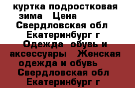 куртка подростковая зима › Цена ­ 1 500 - Свердловская обл., Екатеринбург г. Одежда, обувь и аксессуары » Женская одежда и обувь   . Свердловская обл.,Екатеринбург г.